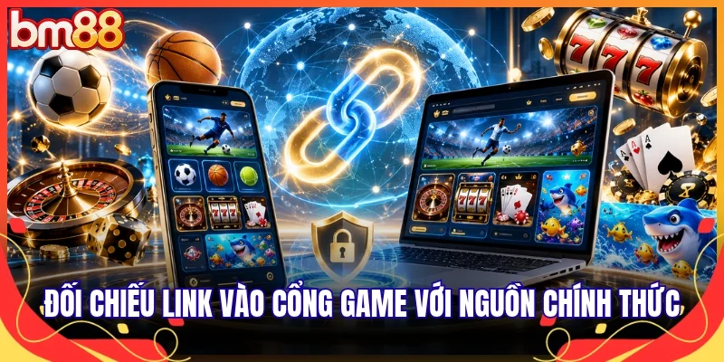 Đối chiếu link vào cổng game với nguồn chính thức