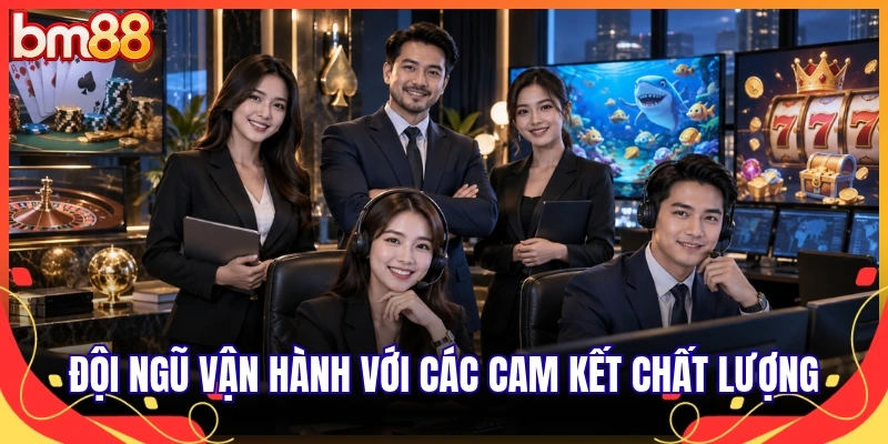 Đội ngũ vận hành với các cam kết chất lượng