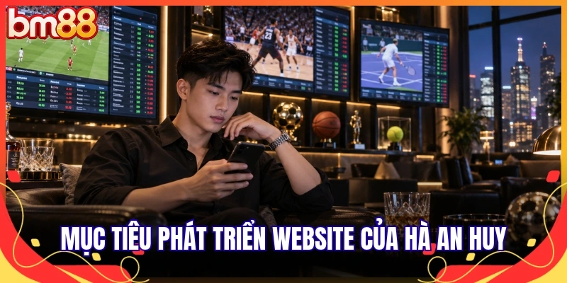 Mục tiêu phát triển website của Hà An Huy