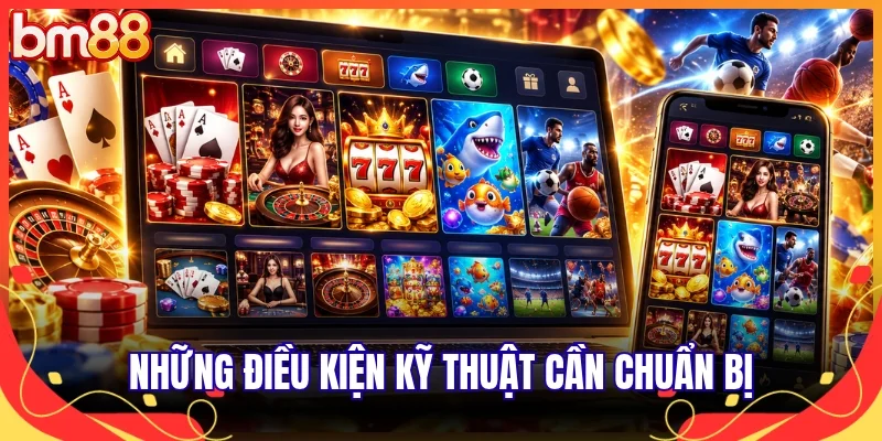 Những điều kiện kỹ thuật cần chuẩn bị