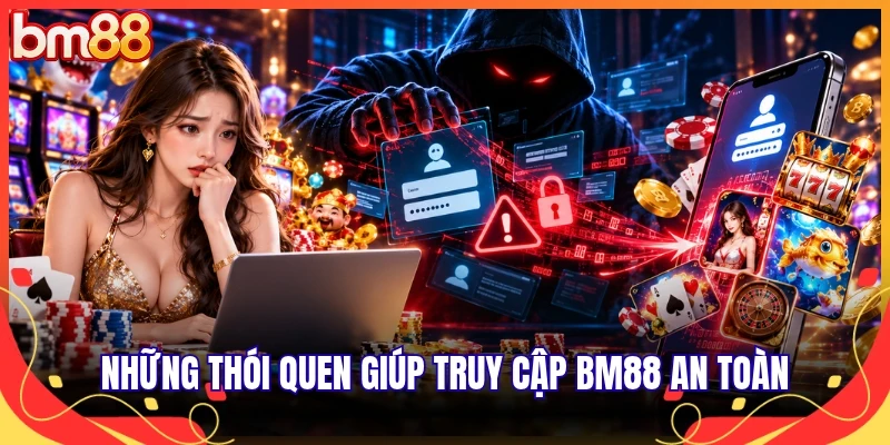 Những thói quen giúp truy cập BM88 an toàn