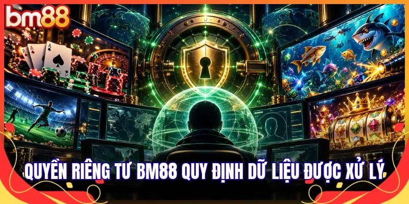 Quyền riêng tư BM88 quy định dữ liệu được xử lý